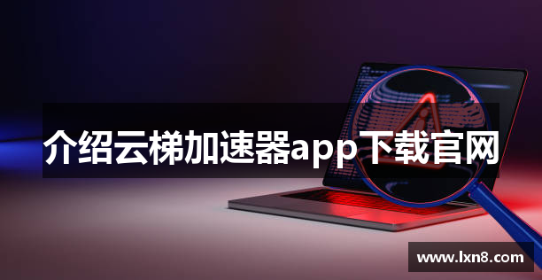 介绍云梯加速器app下载官网